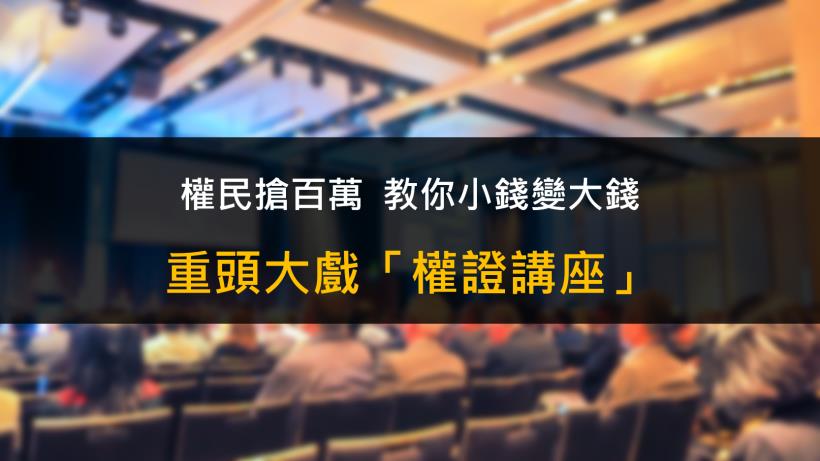 權民搶百萬重頭戲 - 權證講座！4/27 名師教你小錢變大錢！