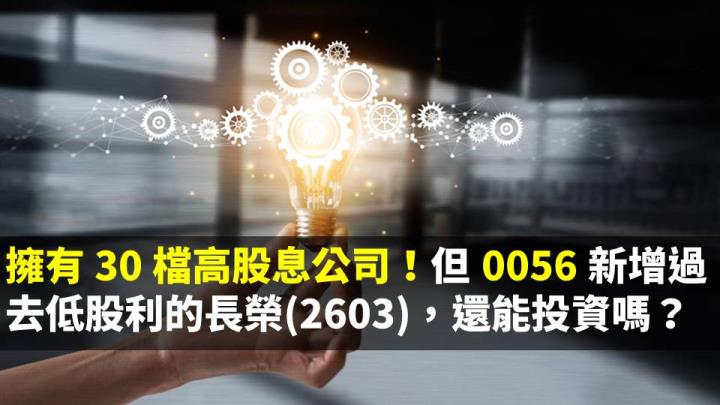 擁有 30 檔高股息公司！但 0056 新增過去低股利的長榮(2603)，還能投資嗎？
