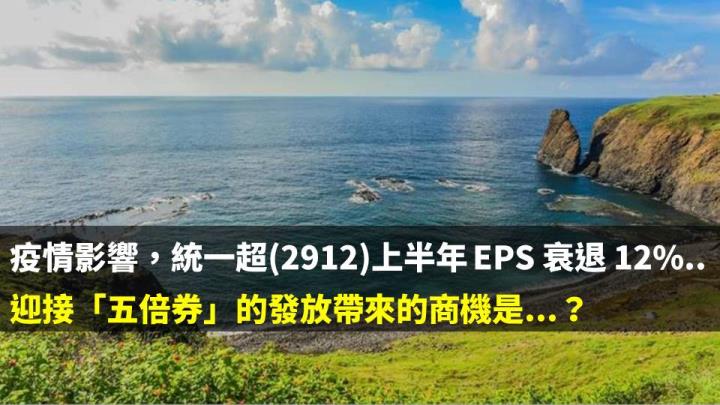 疫情影響，統一超(2912)上半年 EPS 衰退 12％...迎接「五倍券」的發放帶來的商機是...？