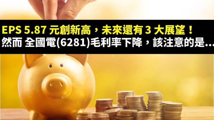 EPS 5.87 元創新高，未來還有 3 大展望！然而 全國電(6281)毛利率下降，該注意的是...
