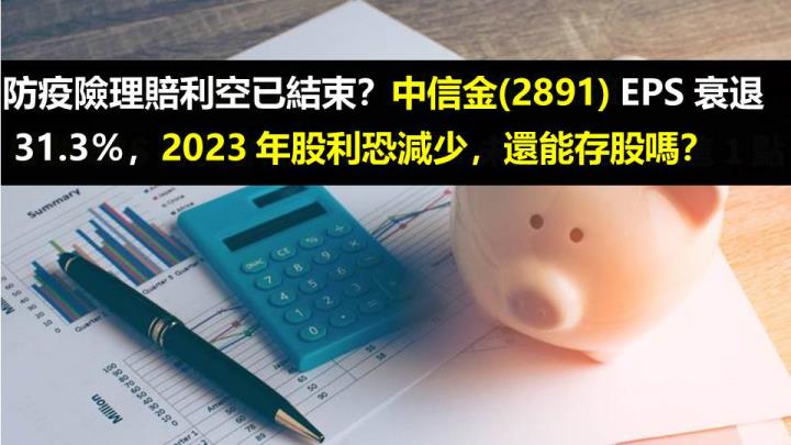 防疫險理賠利空已結束？中信金(2891) EPS 衰退 31.3％，2023 年股利恐減少，還能存股嗎？