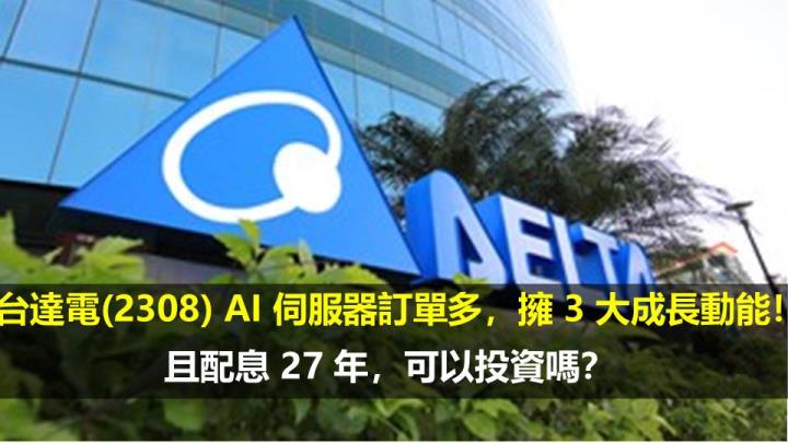 台達電(2308) AI 伺服器訂單多，擁 3 大成長動能！且配息 27 年，可以投資嗎？