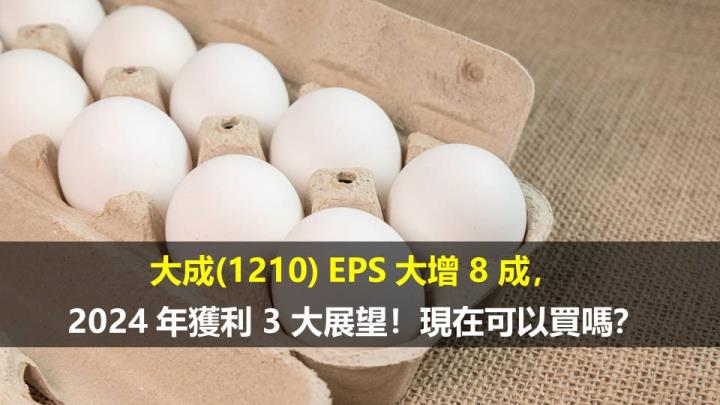 大成(1210) EPS 大增 8 成，2024 年獲利 3 大展望！現在可以買嗎？