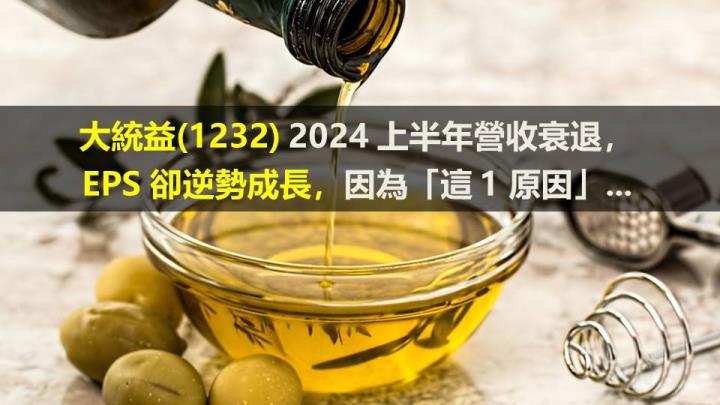 大統益(1232) 2024 上半年營收衰退，EPS 卻逆勢成長，因為「這 1 原因」...