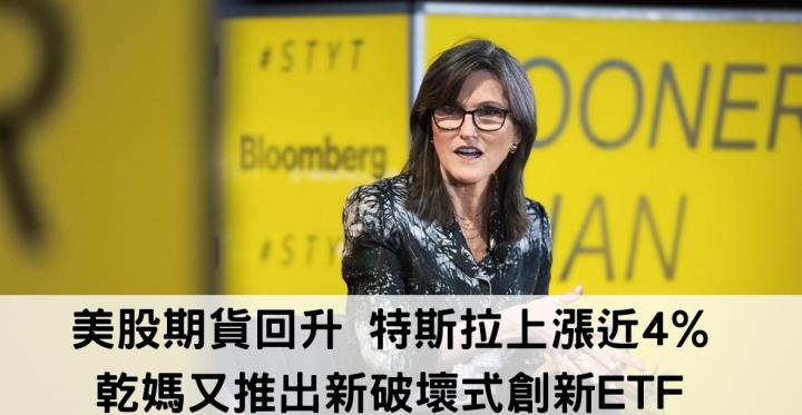 美股期貨回升 特斯拉上漲近4％🔥,乾媽又推出新破壞式創新ETF👊