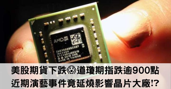 美股期貨下跌😱道瓊期指跌逾900點。近期演藝事件竟延燒影響晶片大廠❗❓