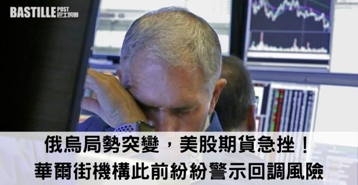 俄烏局勢突變，美股期貨急挫！ 華爾街機構此前紛紛警示回調風險