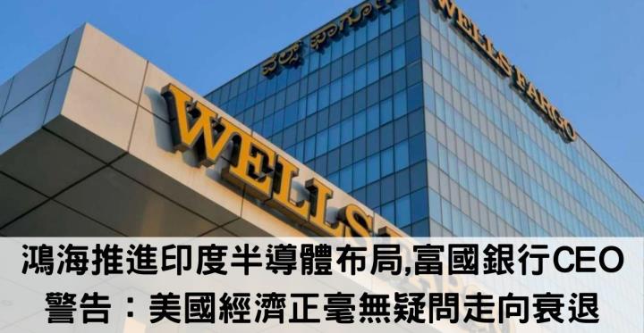 鴻海推進印度半導體布局,富國銀行CEO警告：美國經濟正毫無疑問走向衰退