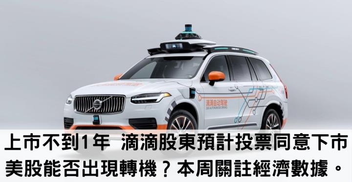 上市不到1年 滴滴股東預計投票同意下市 美股能否出現轉機？本周關註經濟數據。