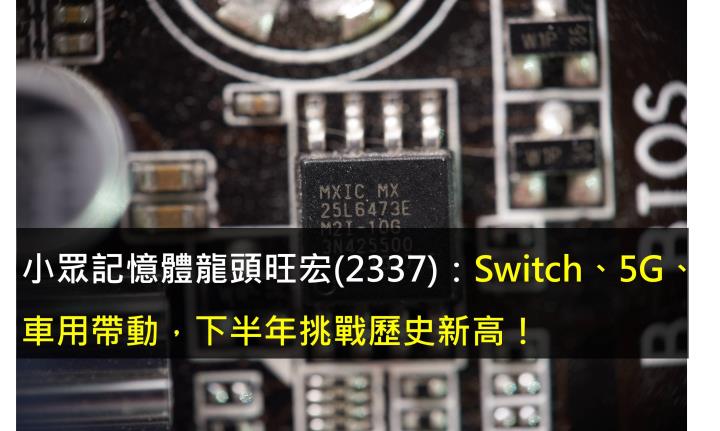 【研究報告】小眾記憶體龍頭旺宏(2337)：受Switch、5G、車用帶動，下半年挑戰歷史新高！