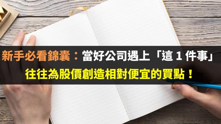 新手必看錦囊：當好公司遇上「這 1 件事」往往為股價創造相對便宜的買點！
