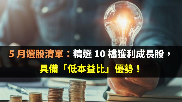 5 月選股清單：精選 10 檔獲利成長股，具備「低本益比」優勢！