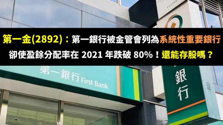 第一金(2892)：第一銀行被金管會列為系統性重要銀行，卻使盈餘分配率在 2021 年跌破 80％！還能存股嗎？