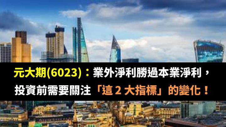 元大期(6023)：業外淨利勝過本業淨利，投資前需要關注「這 2 大指標」的變化！