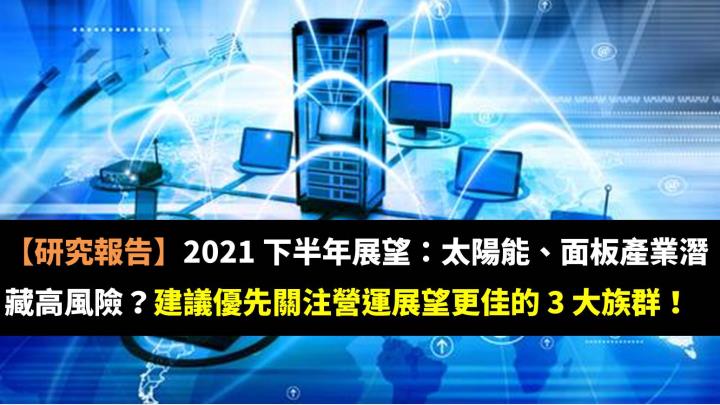 【研究報告】2021 下半年展望：太陽能、面板產業潛藏高風險？建議優先關注營運展望更佳的 3 大族群！