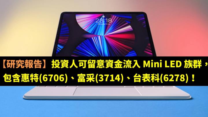 【研究報告】投資人可留意資金流入 Mini LED 族群，包含惠特(6706)、富采(3714)、台表科(6278)！
