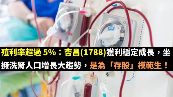 殖利率超過 5％：杏昌(1788)獲利穩定成長，坐擁洗腎人口增長大趨勢，是為「存股」模範生！