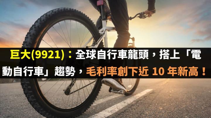 巨大(9921)：全球自行車龍頭，搭上「電動自行車」趨勢，毛利率創下近 10 年新高！