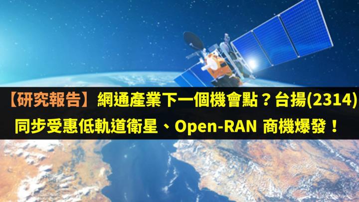 【研究報告】網通產業下一個機會點？台揚(2314)  同步受惠低軌道衛星、Open-RAN 商機爆發！