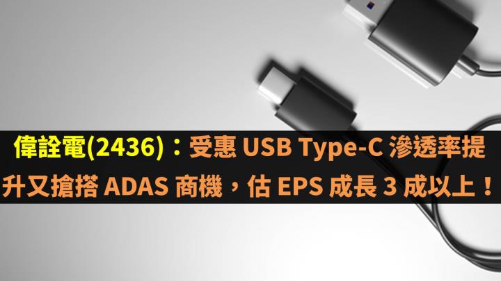 偉詮電(2436)：受惠 USB Type-C 滲透率提升又搶搭 ADAS 商機，估 EPS 成長 3 成以上！