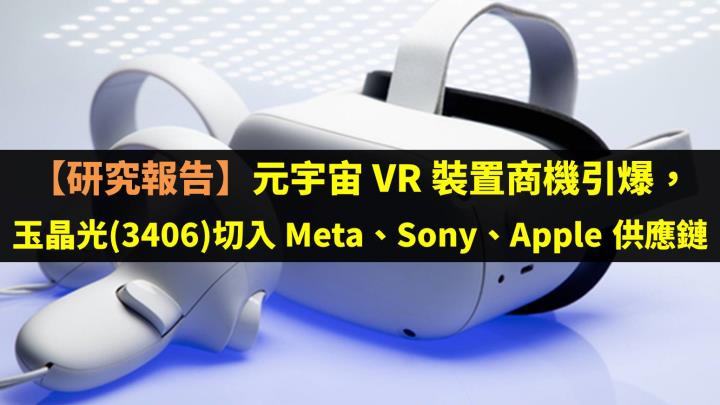 【研究報告】元宇宙 VR 裝置商機引爆，玉晶光(3406)切入 Meta、Sony、Apple 供應鏈！