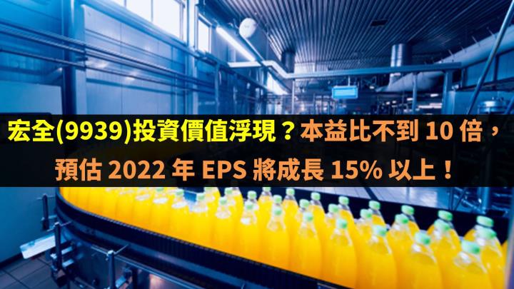 宏全(9939)投資價值浮現？本益比不到 10 倍，預估 2022 年 EPS 將成長 15％ 以上！