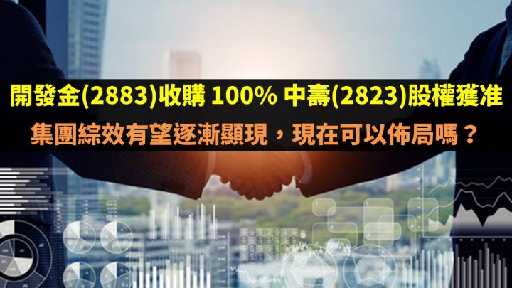 開發金(2883)收購 100％ 中壽(2823)股權獲准：集團綜效有望逐漸顯現，現在可以佈局嗎？