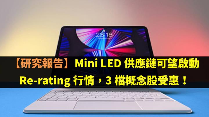 【研究報告】Mini LED 供應鏈可望啟動 Re-rating 行情，3 檔概念股受惠！