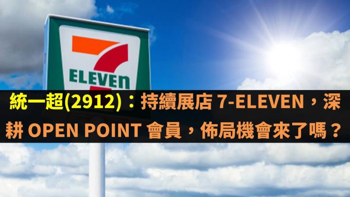 統一超(2912)：持續展店 7-ELEVEN，深耕 OPEN POINT 會員，佈局機會來了嗎？