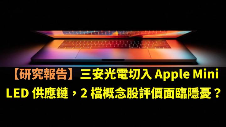 【研究報告】三安光電切入 Apple Mini LED 供應鏈，2 檔概念股評價面臨隱憂？