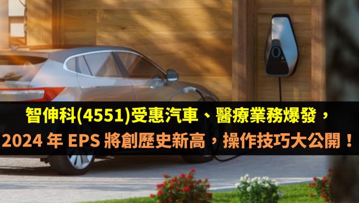 智伸科(4551)受惠汽車、醫療業務爆發，2024 年 EPS 將創歷史新高，操作技巧大公開！