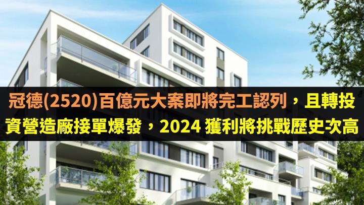 冠德(2520)百億元大案即將完工認列，且轉投資營造廠接單爆發，2024 獲利將挑戰歷史次高