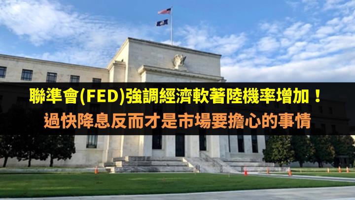 聯準會(FED)強調經濟軟著陸機率增加！過快降息反而才是市場要擔心的事情