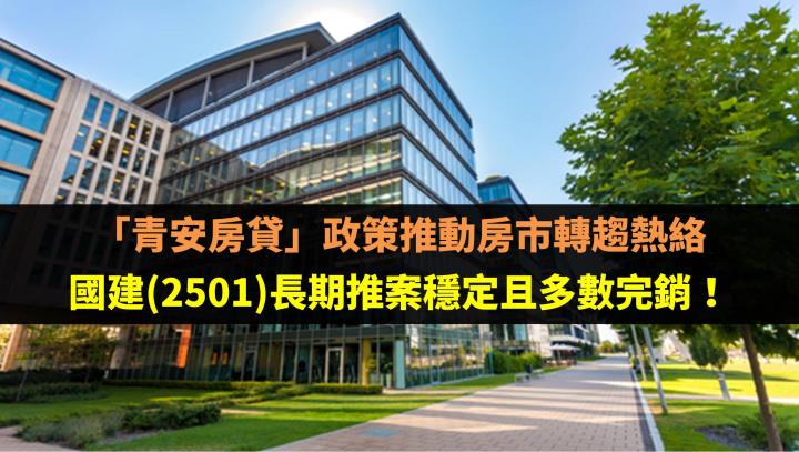 「青安房貸」政策推動房市轉趨熱絡，國建(2501)長期推案穩定且多數完銷！