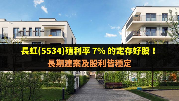 長虹(5534)殖利率 7％ 的定存好股！長期建案及股利皆穩定