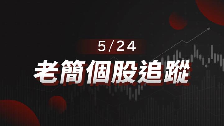 老簡 簡之隊帶你追蹤 05/24 盤前個股 籌碼神探帶你跟著股市內部大戶走