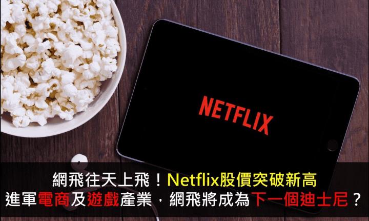 【美股研究報告】網飛往天上飛！Netflix股價突破新高，進軍電商及遊戲產業，網飛將成為下一個迪士尼？