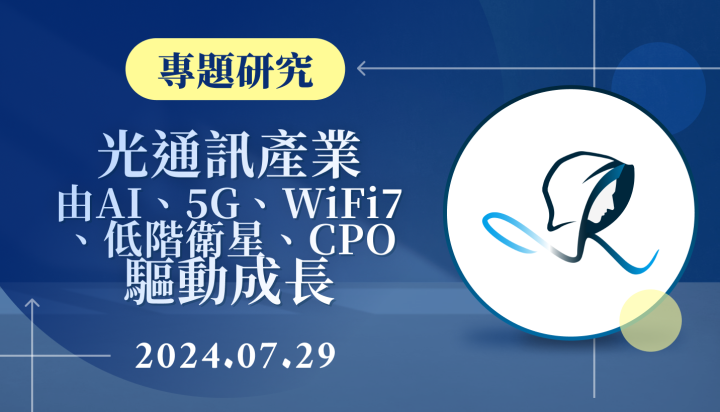 【專題研究】光通訊產業-由 AI、5G、WiFi7、低軌衛星、CPO驅動成長-20240729