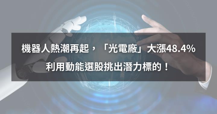 【個股分析】機器人熱潮再起，「光電廠」大漲48.4％。利用動能選股挑出潛力標的！