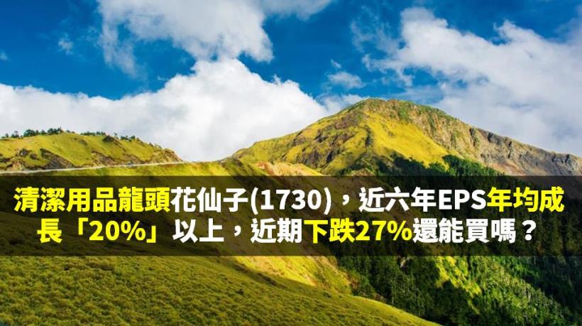 清潔用品龍頭花仙子(1730)，近六年EPS年均成長「20％」以上，近期下跌 27％ 還能買嗎？