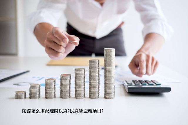 閑錢怎么搭配理財投資?投資哪些新項目?