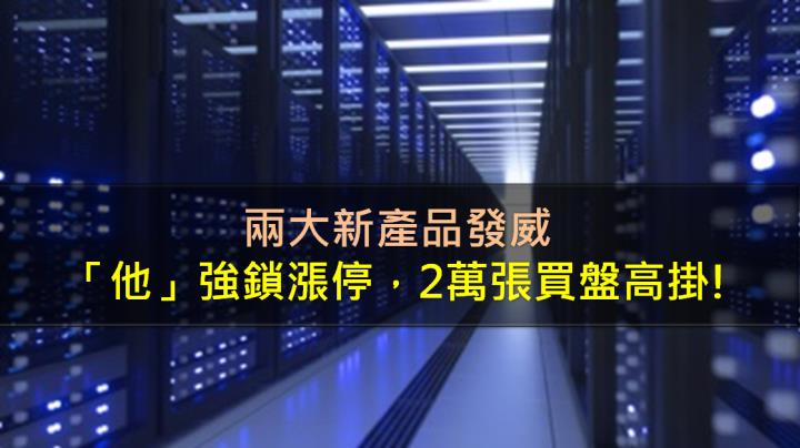 兩大新產品發威，「他」強鎖漲停，2萬張買盤高掛!