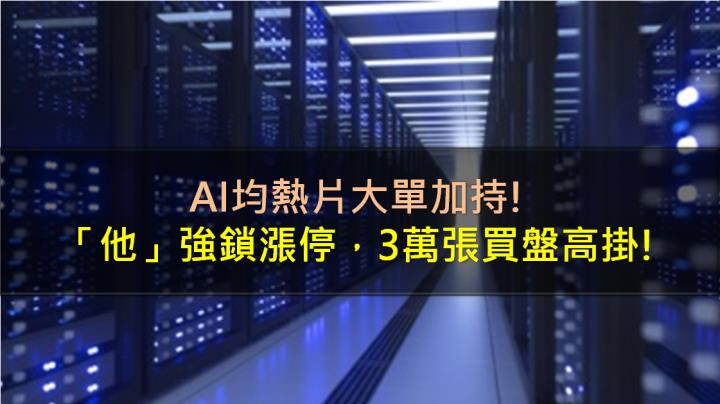 AI均熱片大單加持，「他」強鎖漲停，3萬張買盤高掛!