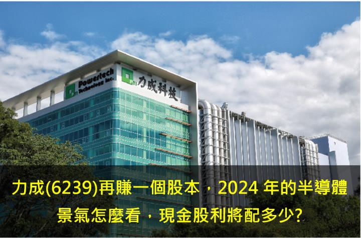 力成(6239)連三年獲利超過一個股本， 2024年的半導體景氣怎麼看，現金股利又會配多少?
