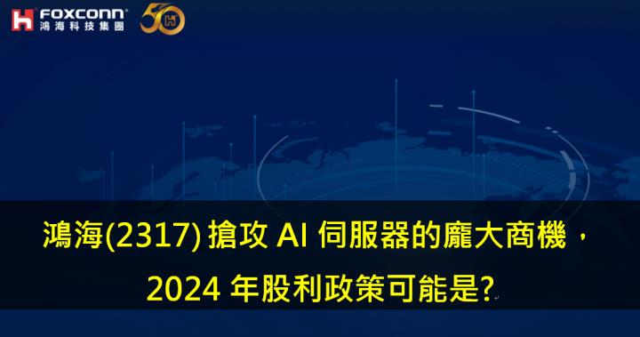 鴻海(2317) 搶攻AI伺服器的龐大商機，2024年股利政策可能是?