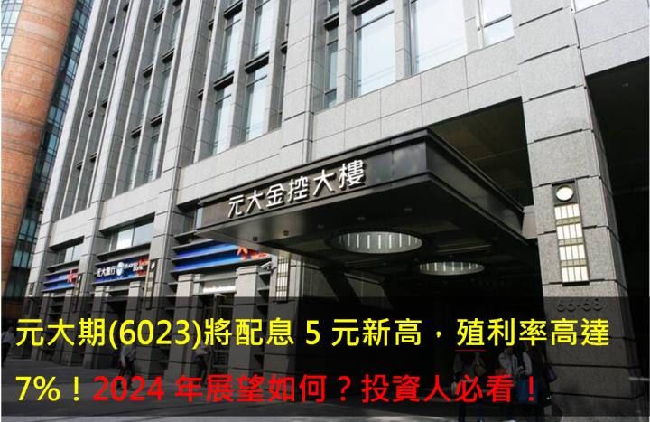 元大期(6023)將配息5元新高，殖利率高達7％！2024年展望如何？投資人必看！