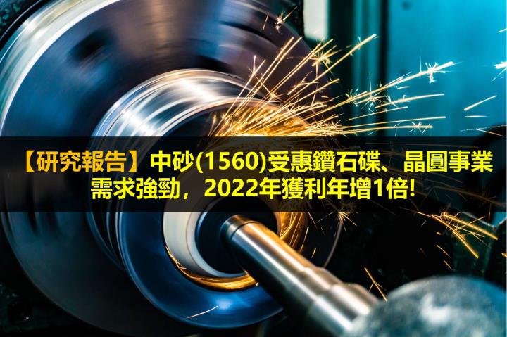 【研究報告】中砂(1560)受惠鑽石碟、晶圓事業需求強勁，2022年獲利年增1倍!