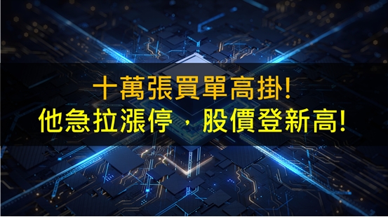 十萬張買單高掛!他急拉漲停，股價登新高!