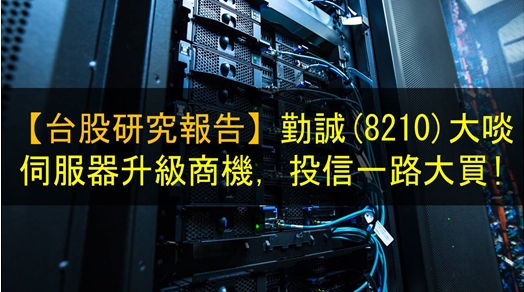 【台股研究報告】勤誠(8210)大啖伺服器升級商機，投信一路大買!