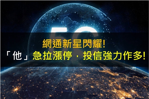 網通新星閃耀!「他」急拉漲停，投信強力作多!